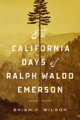 The California Days of Ralph Waldo Emerson By Brian C. Wilson Cover Image