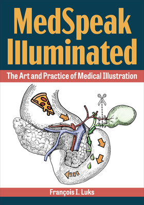 Medspeak Illuminated: The Art and Practice of Medical Illustration By Francois I. Luks Cover Image