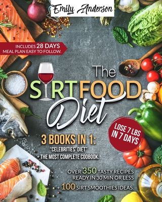 The Sirtfood Diet: 3 Books In 1: The Celebrity's Diet. Over 350 Recipes Ready In 30 Minutes or less. 100 Sirt Smoothies Ideas Cover Image