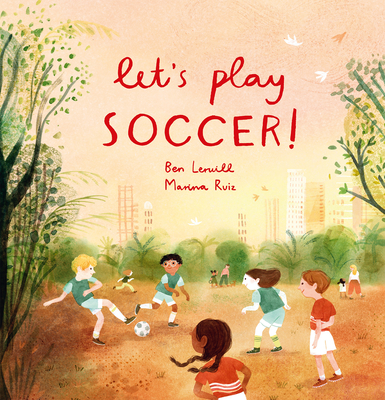 Let's Play Soccer! By Ben Lerwill, Marina Ruiz (Illustrator) Cover Image