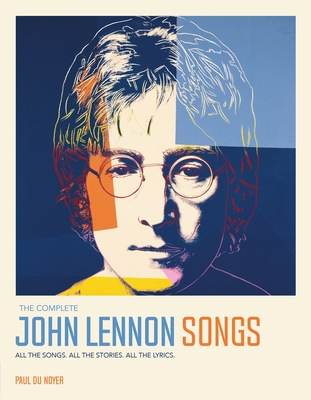 The Complete John Lennon Songs: All the Songs. All the Stories. All the Lyrics. By Paul Du Noyer Cover Image