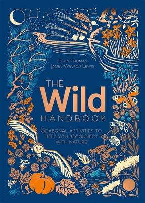 The Wild Handbook: Seasonal Activities to Help You Reconnect with Nature By James Weston Lewis (Illustrator), Emily Thomas Cover Image