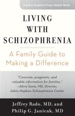 Living with Schizophrenia: A Family Guide to Making a Difference (Johns Hopkins Press Health Books) By Jeffrey Rado, Philip G. Janicak Cover Image