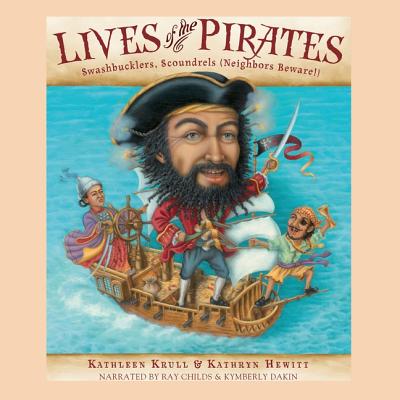 Lives of the Pirates: Swashbucklers, Scoundrels (Neighbors Beware!) By Kathleen Krull, Kathryn Hewitt, Ray Childs (Read by) Cover Image
