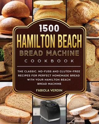 1500 Hamilton Beach Bread Machine Cookbook: The Classic, No-Fuss and Gluten-Free Recipes for Perfect Homemade Bread with Your Hamilton Beach Bread Mac By Fabiola Verdin Cover Image