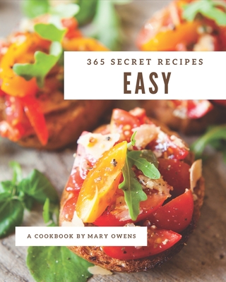 365 Secret Easy Recipes: An Easy Cookbook that Novice can Cook By Mary Owens Cover Image