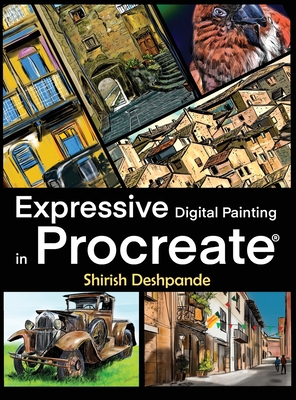 Expressive Digital Painting in Procreate: Learn to draw and paint stunningly beautiful, expressive illustrations on iPad By Shirish Deshpande Cover Image