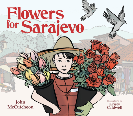 Flowers for Sarajevo By John McCutcheon, Kristy Caldwell (Illustrator) Cover Image