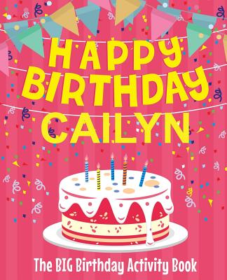 Happy Birthday Cailyn - The Big Birthday Activity Book: (Personalized Children's Activity Book)