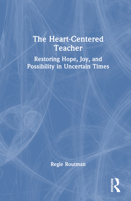 The Heart-Centered Teacher: Restoring Hope, Joy, and Possibility in Uncertain Times By Regie Routman Cover Image