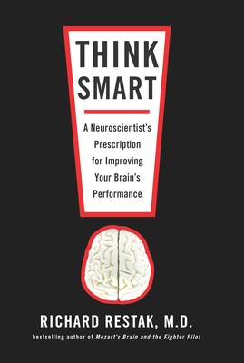 Think Smart: A Neuroscientist's Prescription for Improving Your Brain's Performance By Richard Restak Cover Image