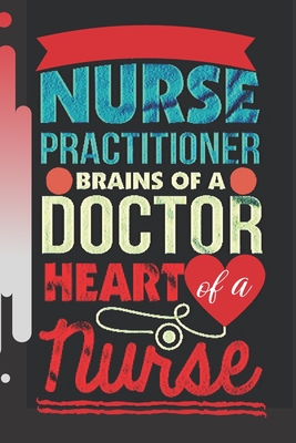 Nurse practitioner brains of a doctor heart of a nurse: Nurse practitioner-nurse notebook-nurse journal-nurse journal notebook-nurse gift-nurse in pro Cover Image