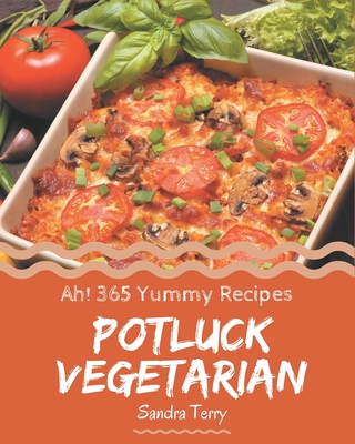 Ah! 365 Yummy Potluck Vegetarian Recipes: Make Cooking at Home Easier with Yummy Potluck Vegetarian Cookbook! Cover Image