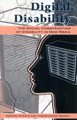 Digital Disability: The Social Construction of Disability in New Media (Critical Media Studies: Institutions) By Gerard Goggin, Christopher Newell Cover Image
