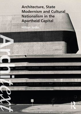 Architecture, State Modernism and Cultural Nationalism in the Apartheid Capital (Architext) By Hilton Judin Cover Image