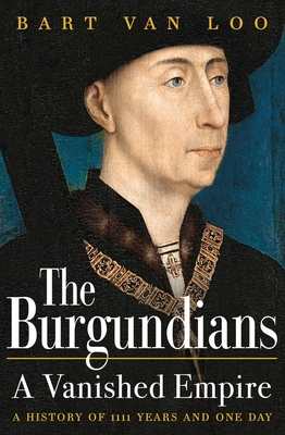 Burgundians: A Vanished Empire By Bart Van Loo Cover Image