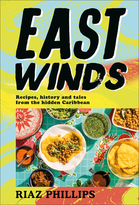 East Winds: Recipes, History and Tales from the Hidden Caribbean By Riaz Phillips Cover Image