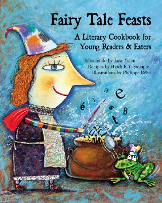 Fairy Tale Feasts: A Literary Cookbook for Young Readers and Eaters By Jane Yolen, Heidi E.Y. Stemple Cover Image
