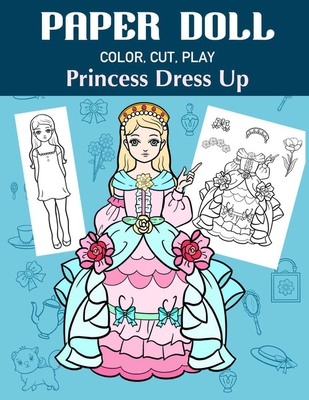 Paper Doll Color, Cut, Play Princess Dress Up: Coloring book for kids - Princess paper dolls (Paper Doll Coloring Book #2)