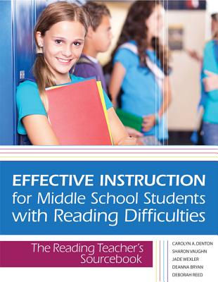 Effective Instruction for Middle School Students with Reading Difficulties: The Reading Teacher's Sourcebook By Carolyn Denton, Sharon Vaughn, Jade Wexler Cover Image