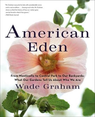 American Eden: From Monticello to Central Park to Our Backyards: What Our Gardens Tell Us About Who We Are Cover Image