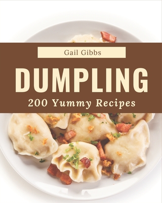 200 Yummy Dumpling Recipes: A Yummy Dumpling Cookbook Everyone Loves! Cover Image