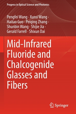 Mid-Infrared Fluoride and Chalcogenide Glasses and Fibers (Progress in Optical Science and Photonics #18) By Pengfei Wang, Xunsi Wang, Haitao Guo Cover Image