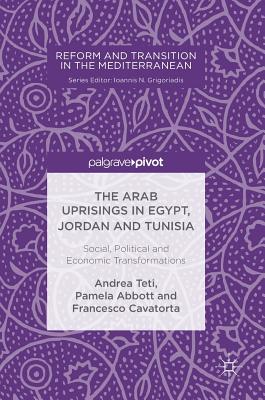 The Arab Uprisings in Egypt, Jordan and Tunisia: Social, Political and Economic Transformations (Reform and Transition in the Mediterranean)