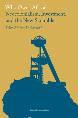 Who Owns Africa?: Neocolonialism, Investment, and the New Scramble By Bekeh Utietiang Ukelina (Editor) Cover Image