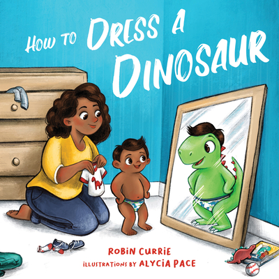 How to Dress a Dinosaur By Alycia Pace (Illustrator), Robin Currie Cover Image