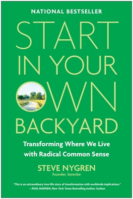 Start in Your Own Backyard: Transforming Where We Live with Radical Common Sense By Steve Nygren Cover Image