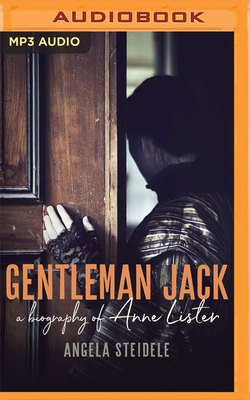 Gentleman Jack: A Biography of Anne Lister, Regency Landowner, Seducer and Secret Diarist By Angela Steidele, Heather Peace (Read by) Cover Image