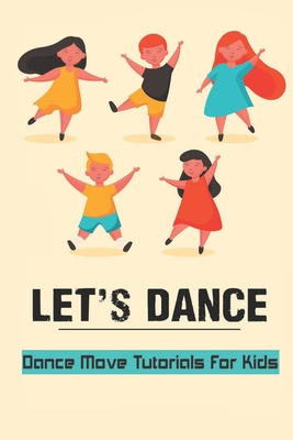 Let's Dance: Dance Move Tutorials For Kids: Healthy Dance For Kid Cover Image