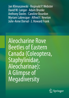 Aleocharine Rove Beetles of Eastern Canada (Coleoptera, Staphylinidae, Aleocharinae): A Glimpse of Megadiversity By Jan Klimaszewski, Reginald P. Webster, David W. Langor Cover Image