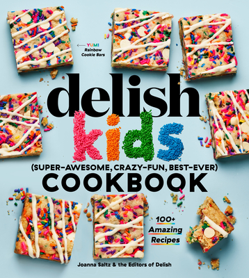 The Delish Kids (Super-Awesome, Crazy-Fun, Best-Ever) Cookbook: 100+ Amazing Recipes By Joanna Saltz, Delish (Editor) Cover Image