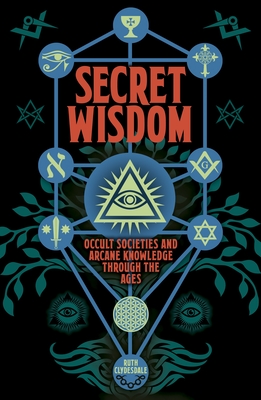 Secret Wisdom: Occult Societies and Arcane Knowledge Through the Ages cover