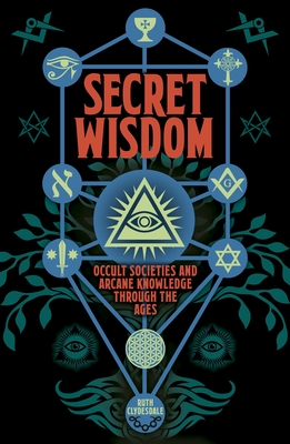 Secret Wisdom: Occult Societies and Arcane Knowledge Through the Ages (Sirius Hidden Histories)