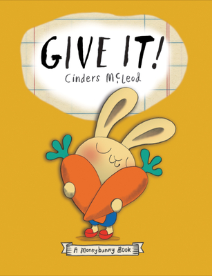 Give It! (A Moneybunny Book) By Cinders McLeod, Cinders McLeod (Illustrator) Cover Image