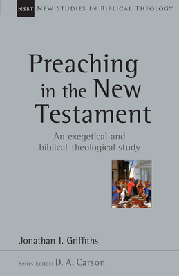 Preaching in the New Testament (New Studies in Biblical Theology #42) By Jonathan Griffiths, D. A. Carson (Editor) Cover Image