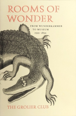Rooms of Wonder: From Wunderkammer to Museum, 1599–1899 By Florence Fearrington, Mark D. Tomasko (Contributions by) Cover Image