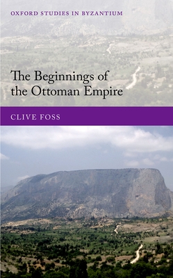 The Beginnings of the Ottoman Empire (Oxford Studies in Byzantium)