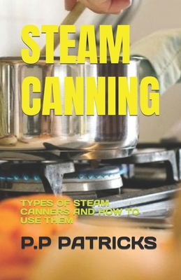 Steam Canning: Types of Steam Canners and How to Use Them Cover Image
