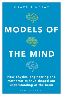 Models of the Mind: How Physics, Engineering and Mathematics Have Shaped Our Understanding of the Brain Cover Image