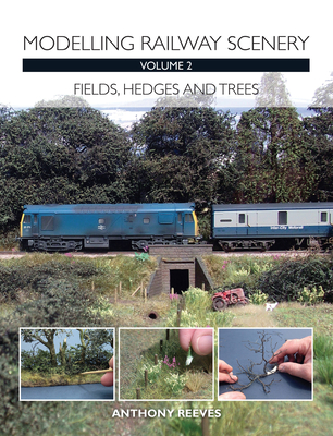 Modelling Railway Scenery Volume 2: Fields, Hedges and Trees By Anthony Reeves Cover Image
