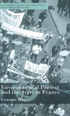 Environmental Protest and the State in France (French Politics) By G. Hayes Cover Image