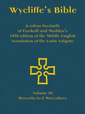 Wycliffe's Bible - A colour facsimile of Forshall and Madden's 1850 edition of the Middle English translation of the Latin Vulgate: Volume III - Prove Cover Image