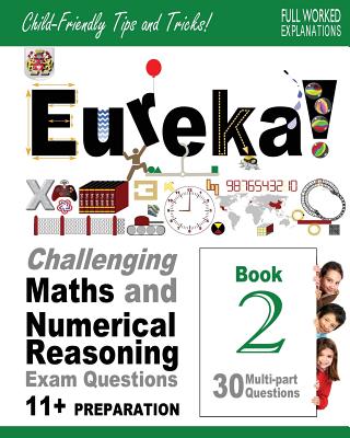 Eureka! Challenging Maths and Numerical Reasoning Exam Questions for 11+ Book 2: 30 modern-style, multi-part Eleven Plus questions with full step-by-s Cover Image
