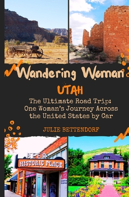 Wandering Woman: Utah: The Ultimate Road Trip: One Woman's Journey Across the United States by Car