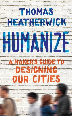Humanize: A Maker's Guide to Designing Our Cities By Thomas Heatherwick Cover Image