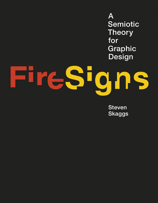 FireSigns: A Semiotic Theory for Graphic Design (Design Thinking, Design Theory) By Steven Skaggs Cover Image